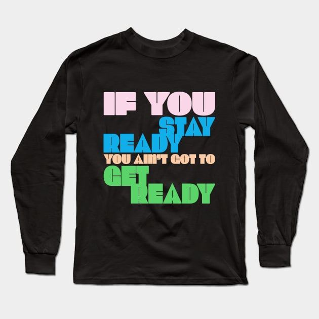 If You Stay Ready, You Ain't Got to Get Ready, Saith the Drag Queen Long Sleeve T-Shirt by Xanaduriffic